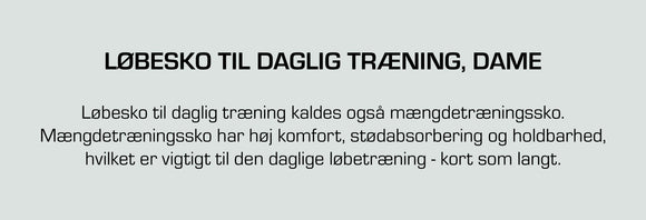 Tekst på dansk, der beskriver løbesko til daglig træning for kvinder og fremhæver egenskaber som komfort, stødabsorbering og holdbarhed, der er vigtige for de daglige løbeture.
